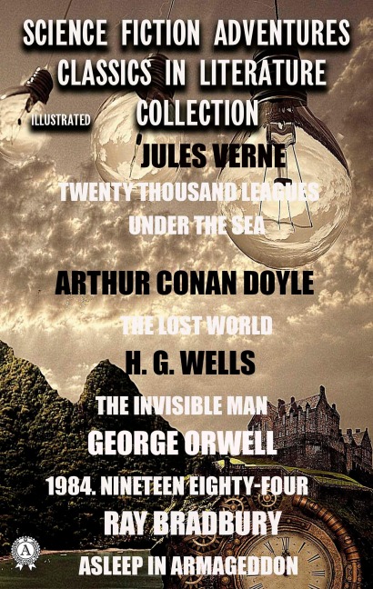 Science Fiction Adventures Classics in Literature Collection. Illustrated - Jules Verne, Arthur Conan Doyle, H. G. Wells, George Orwell, Ray Bradbury