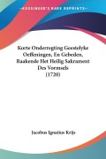 Cover-Bild zum Titel 'Korte Onderregting Geestelyke Oeffeningen, En Gebeden, Raakende Het Heilig Sakrament Des Vormsels (1720)' von 'Jacobus Ignatius Krijs'