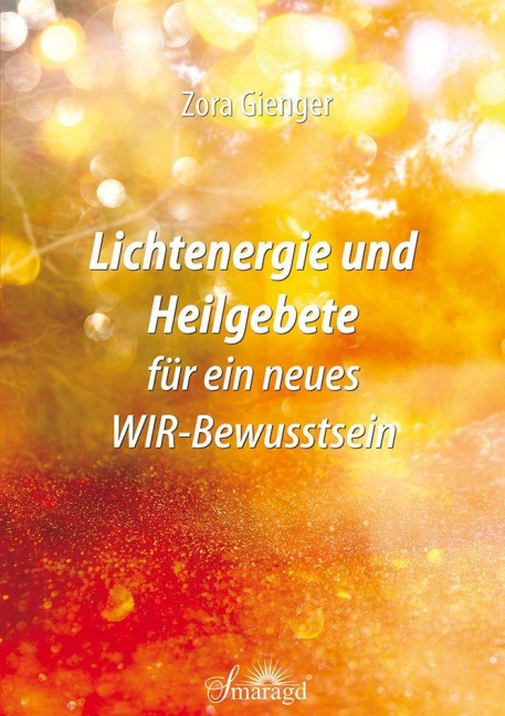 Lichtenergie und Heilgebete für ein neues WIR-Bewusstsein - Zora Gienger