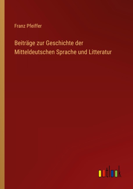 Beiträge zur Geschichte der Mitteldeutschen Sprache und Litteratur - Franz Pfeiffer