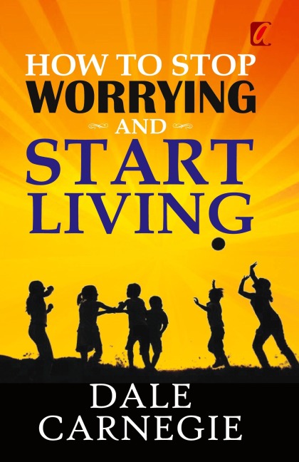 How to stop worrying and Start living - Dale Carnegie