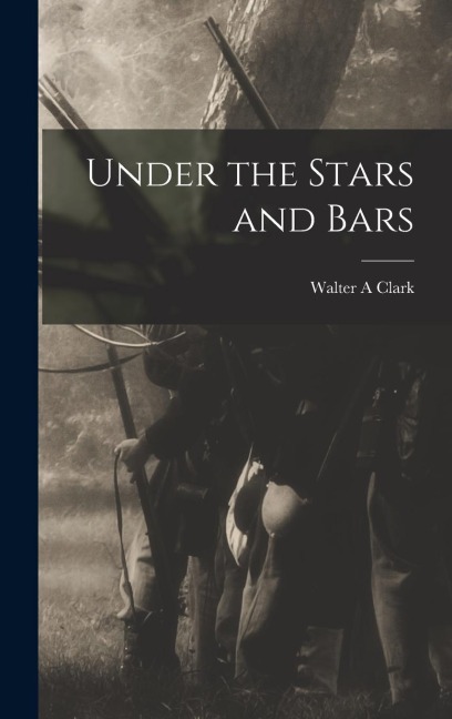 Under the Stars and Bars - Walter A. Clark
