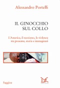 Cover-Bild zum Titel 'Il ginocchio sul collo. L'America, il razzismo, la violenza tra presente, storia e immaginari' von 'Alessandro Portelli'