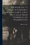 Sergeant Bates' March, Carrying the Stars and Stripes Unfurled, From Vicksburg to Washington - Bates Gilbert H