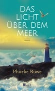 Cover-Bild zum Titel 'Das Licht über dem Meer' von 'Phoebe Rowe'
