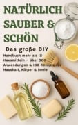 Cover-Bild zum Titel 'NATÜRLICH SCHÖN & SAUBER :Das große DIY-Handbuch - über 15 Haushaltszutaten, 300+ Anwendungsmöglichkeiten & 100 Rezepte für Haus, Körper & Seele' von 'S. Wilder'