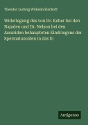 Cover-Bild zum Titel 'Widerlegung des von Dr. Keber bei den Najaden und Dr. Nelson bei den Ascariden behaupteten Eindringens der Spermatozoiden in das Ei' von 'Theodor Ludwig Wilhelm Bischoff'