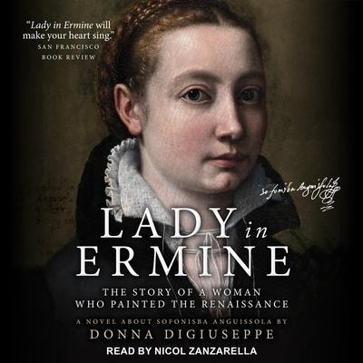Lady in Ermine Lib/E: The Story of a Woman Who Painted the Renaissance: A Novel about Sofonisba Anguissola - Donna Digiuseppe