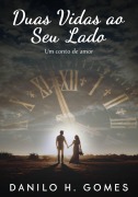 Cover-Bild zum Titel 'Duas Vidas ao Seu Lado: Um conto de amor' von 'Danilo H. Gomes'