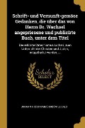 Cover-Bild zum Titel 'Schrift- Und Vernunft-Gemöse Gedanken, Die Über Das Von Herrn Dr. Wachsel Angepriesene Und Publicirte Buch, Unter Dem Titel: Der Erklärte Catechismus' von 'Johann Hieronymus Boeswillibald'