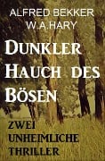 Dunkler Hauch des Bösen: Zwei Unheimliche Thriller - Alfred Bekker, W. A. Hary