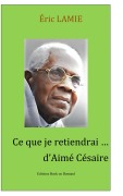 Cover-Bild zum Titel 'Ce que je retiendrai d'Aimé Césaire' von 'Eric Lamie'