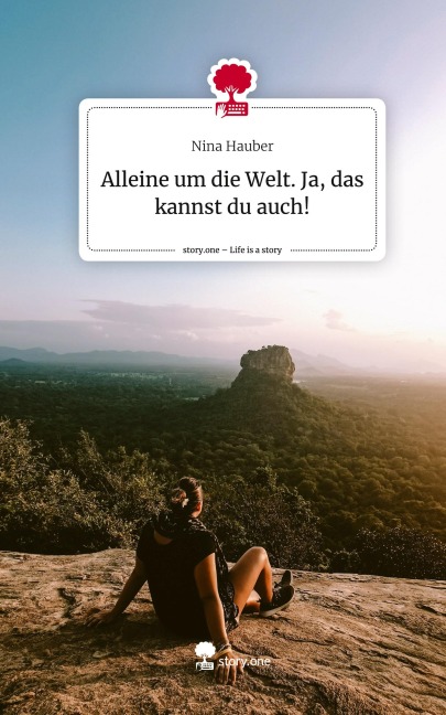 Alleine um die Welt. Ja, das kannst du auch!. Life is a Story - story.one - Nina Hauber