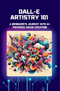 DALL-E Artistry 101: A Beginner's Journey into AI-Powered Image Creation - Lori H. Garcia