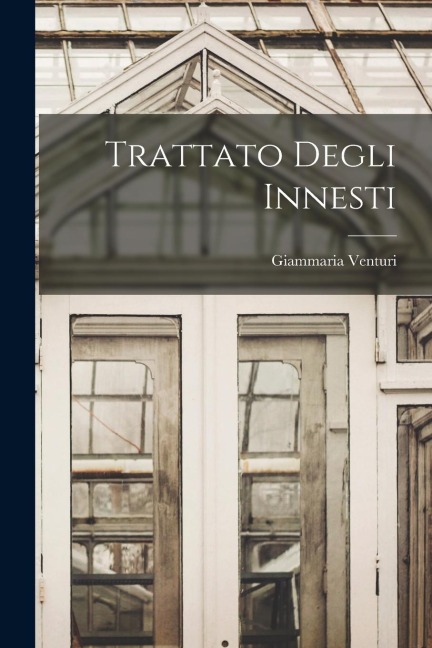 Trattato Degli Innesti - Giammaria Venturi