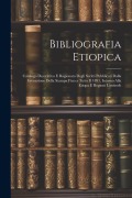 Cover-Bild zum Titel 'Bibliografia Etiopica: Catalogo Descrittivo E Ragionato Degli Scritti Pubblicati Dalla Invenzione Della Stampa Fino a Tutto Il 1891, Intorno' von 'Anonymous'