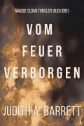 Cover-Bild zum Titel 'Vom Feuer Verborgen (Maggie Sloan Thriller Serie, #3)' von 'Judith A. Barrett'