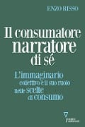 Cover-Bild zum Titel 'Il consumatore narratore di sé. L'immaginario collettivo e il suo ruolo nelle scelte di consumo' von 'Enzo Risso'