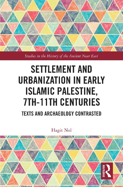 Settlement and Urbanization in Early Islamic Palestine, 7th-11th Centuries - Hagit Nol