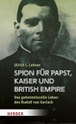 Spion für Papst, Kaiser und British Empire - Ulrich L. Lehner