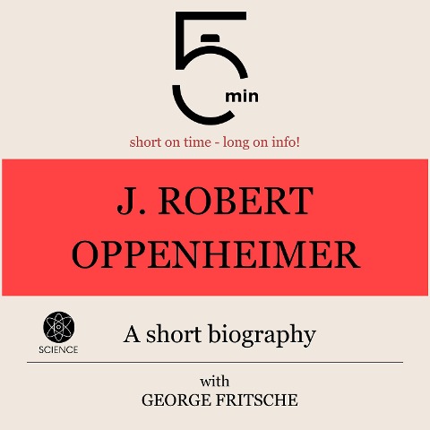 J. Robert Oppenheimer: A short biography - George Fritsche, Minute Biographies, Minutes