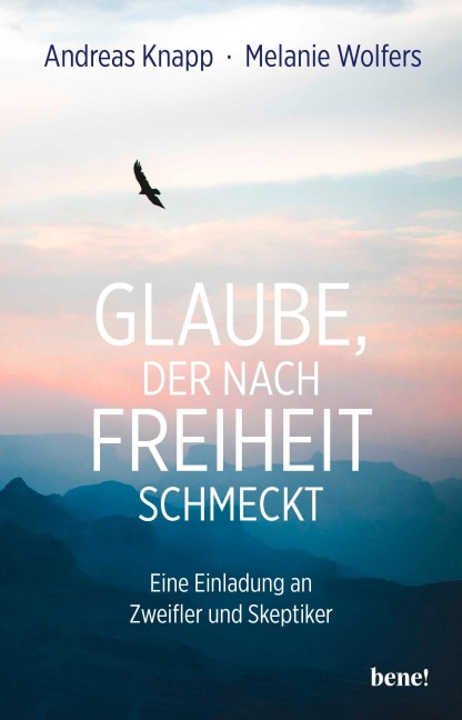 Glaube, der nach Freiheit schmeckt - Andreas Knapp, Melanie Wolfers