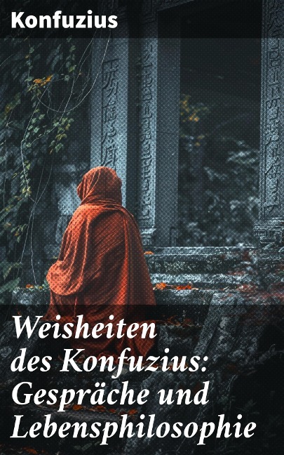 Weisheiten des Konfuzius: Gespräche und Lebensphilosophie - Konfuzius