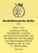 Cover-Bild zum Titel 'Hoheitsrechtliche Streitigkeiten zwischen den Kölner Erzbischöfen und der Stadt Köln auf Grundlage reichskammergerichtlicher Verfahren des 16. und 17. Jahrhunderts' von 'Kathrin Dirr'