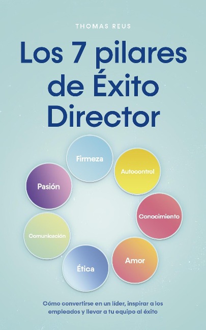 Los 7 pilares de Éxito Director Cómo convertirse en un líder, inspirar a los empleados y llevar a tu equipo al éxito - Thomas Reus