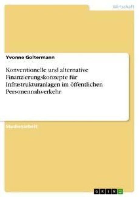 Konventionelle und alternative Finanzierungskonzepte für Infrastrukturanlagen im öffentlichen Personennahverkehr - Yvonne Goltermann