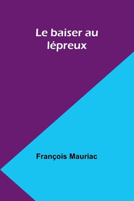 Le baiser au lépreux - François Mauriac