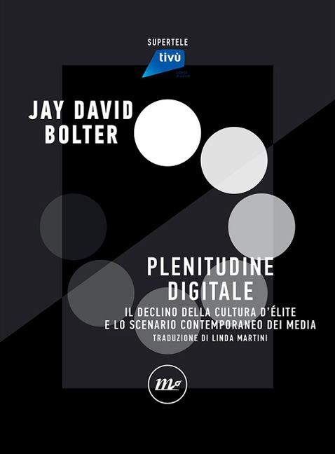 Plenitudine digitale. Il declino della cultura d'élite e lo scenario contemporaneo dei media - Jay David Bolter