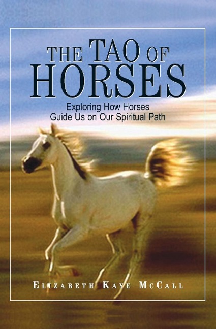 The Tao of Horses: Exploring How Horses Guide Us on Our Spiritual Path - Elizabeth Kaye Mccall