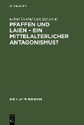 Pfaffen und Laien - Ein mittelalterlicher Antagonismus? - 