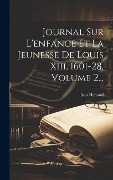 Cover-Bild zum Titel 'Journal Sur L'enfance Et La Jeunesse De Louis Xiii, 1601-28, Volume 2...' von 'Jean Heroard'