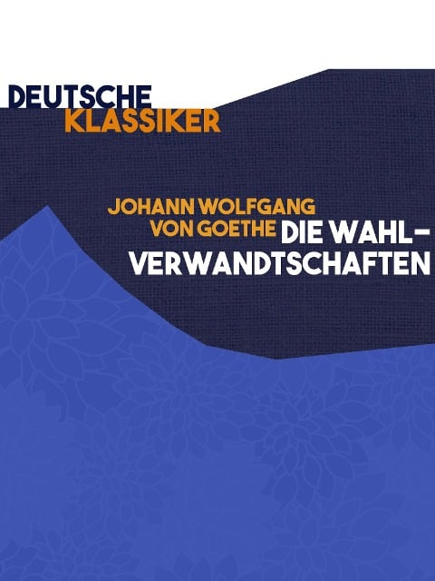 Die Wahlverwandtschaften - Johann Wolfgang von Goethe