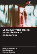 Cover-Bild zum Titel 'La nuova frontiera: la nanorobotica in endodonzia' von 'Adarsh Roshan S., Rishi Manan, Chetna Dudeja'