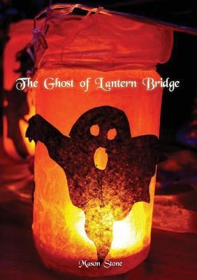 The Ghost of Lantern Bridge - Mason Stone