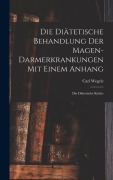 Cover-Bild zum Titel 'Die Diätetische Behandlung der Magen-Darmerkrankungen Mit Einem Anhang' von 'Carl Wegele'