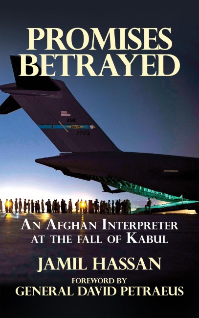 Promises Betrayed: An Afghan Interpreter at The Fall of Kabul - Jamil Hassan