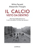 Il calcio visto da dentro. Alla ricerca della pepita d'oro: il calcio giovanile e l'universo dei campioni - Mirko Ferretti, Alessandro Trisoglio