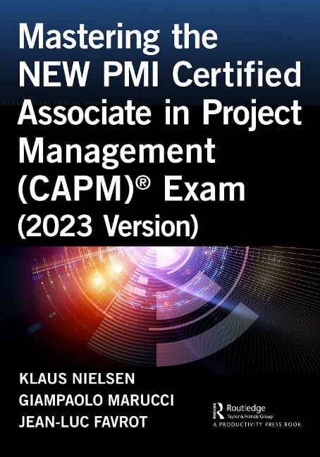 Mastering the NEW PMI Certified Associate in Project Management (CAPM)® Exam (2023 Version) - Klaus Nielsen, Jean-Luc Favrot, Giampaolo Marucci