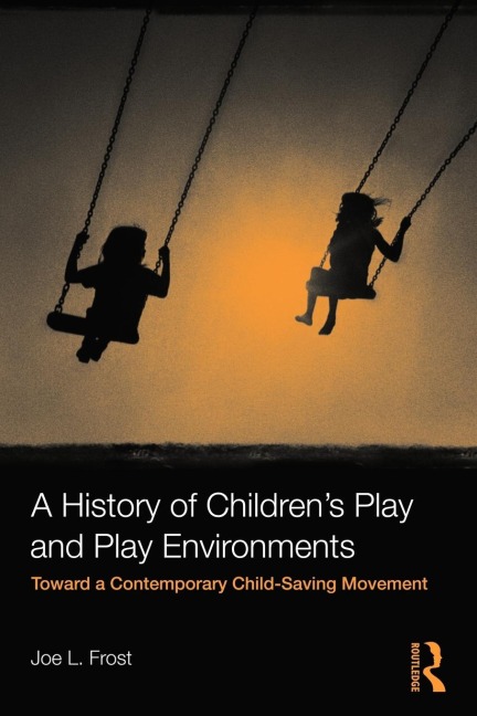 A History of Children's Play and Play Environments - Joe L. Frost