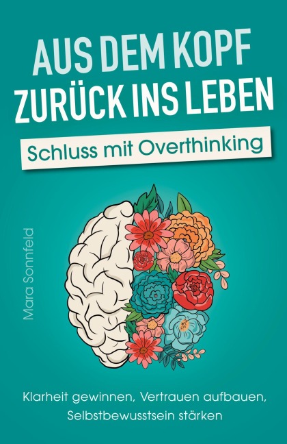Aus dem Kopf zurück ins Leben - Schluss mit Overthinking - Mara Sonnfeld