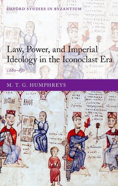 Law, Power, and Imperial Ideology in the Iconoclast Era - M. T. G. Humphreys