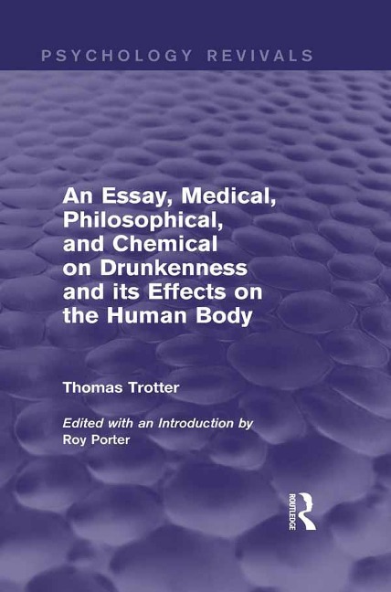 An Essay, Medical, Philosophical, and Chemical on Drunkenness and its Effects on the Human Body (Psychology Revivals) - Thomas Trotter