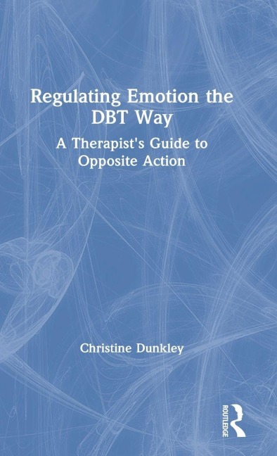 Regulating Emotion the DBT Way - Christine Dunkley