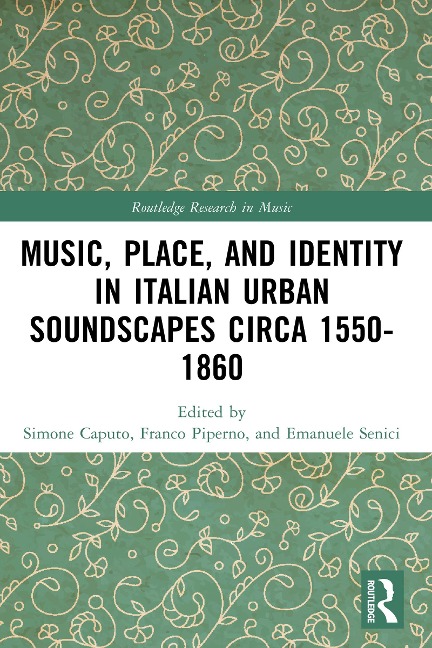 Music, Place, and Identity in Italian Urban Soundscapes circa 1550-1860 - 