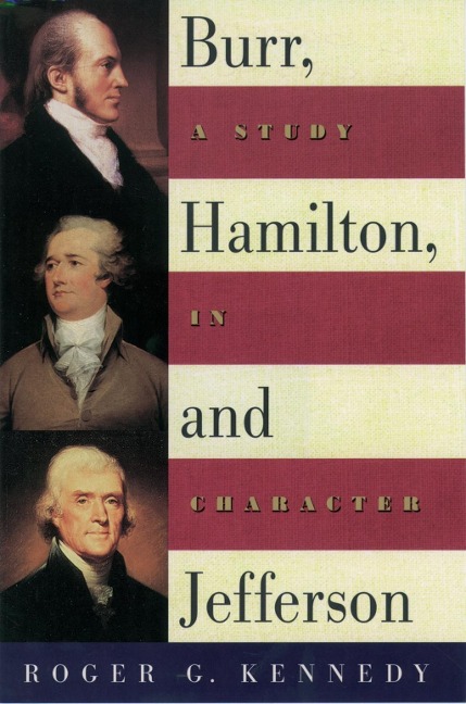 Burr, Hamilton, and Jefferson - Roger G. Kennedy