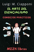 Cover-Bild zum Titel 'El Arte Del Esencialismo (MZZN Desarrollo Personal, #7)' von 'Mzzn Libros, Luigi M. Ciapponi'